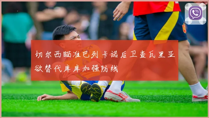 切尔西瞄准巴列卡诺后卫查瓦里亚欲替代库库加强防线